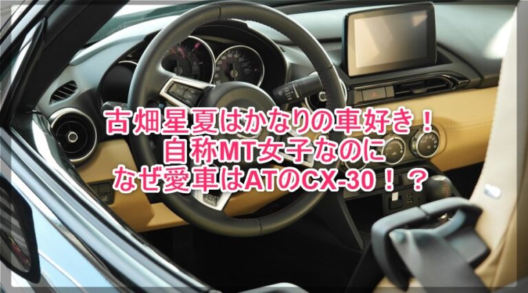 古畑星夏はかなりの車好き 自称mt女子なのになぜ愛車はatのcx 30 謎だらけの世界にhappyを