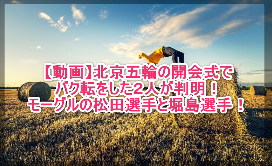 動画 北京五輪の開会式でバク転をした2人が判明 モーグルの松田選手と堀島選手 謎だらけの世界にhappyを 動画 北京五輪の開会式でバク転をした2人が判明 モーグルの松田選手と堀島選手 謎だらけの世界にhappyを